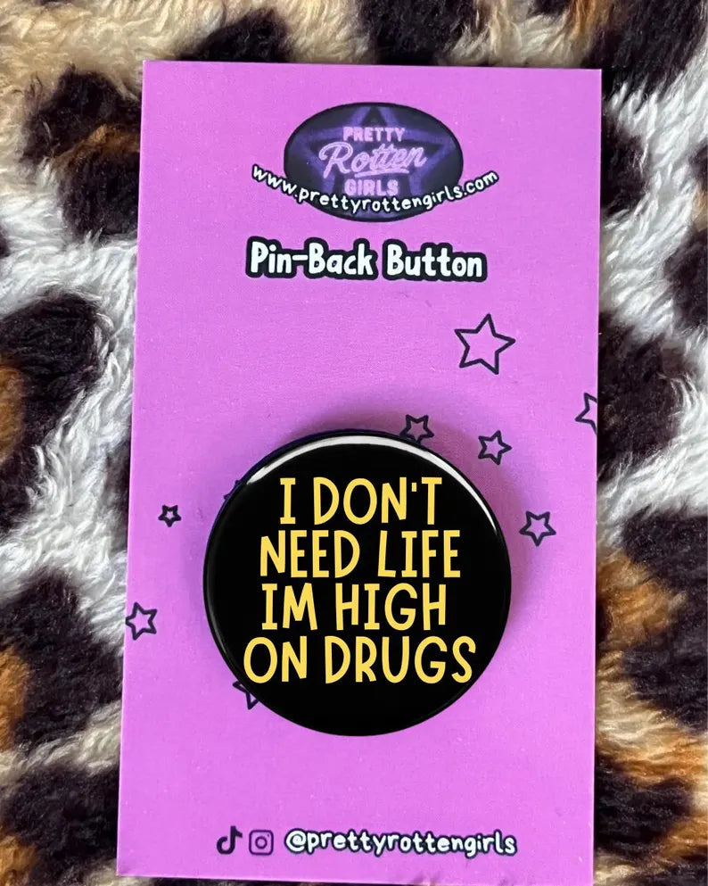 I Don’t Need Life I’m High on Drugs Pin